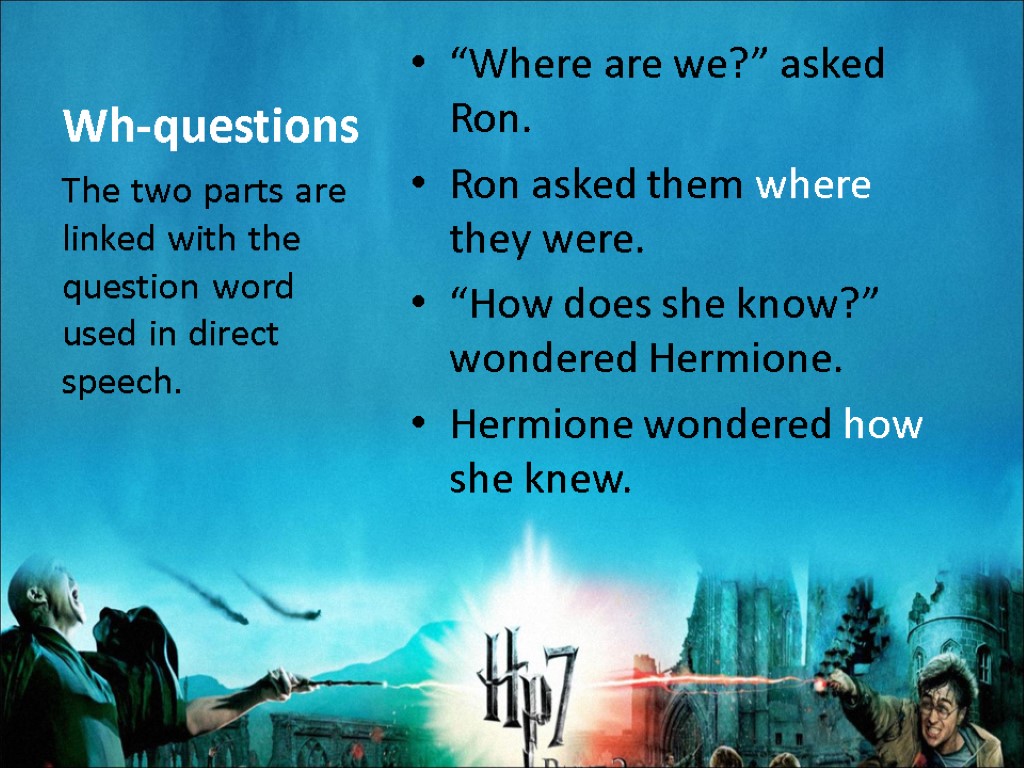 Wh-questions “Where are we?” asked Ron. Ron asked them where they were. “How does